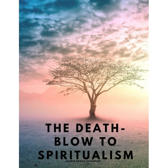 The Death-Blow to Spiritualism - Being the True Story of the Fox Sisters, (Paperback)