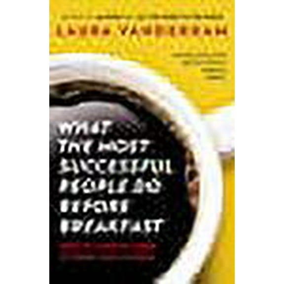 What the Most Successful People Do Before Breakfast: How to Achieve More at Work and at Home