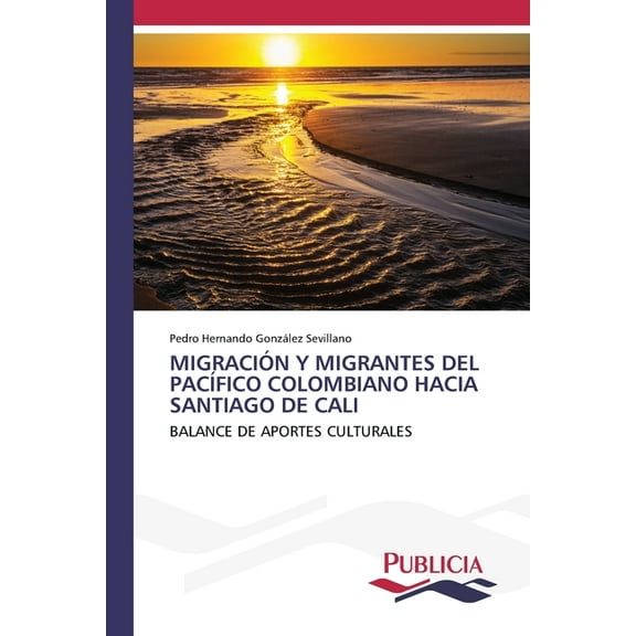 Migración Y Migrantes del PacÃfico Colombiano Hacia Santiago de Cali, (Paperback)