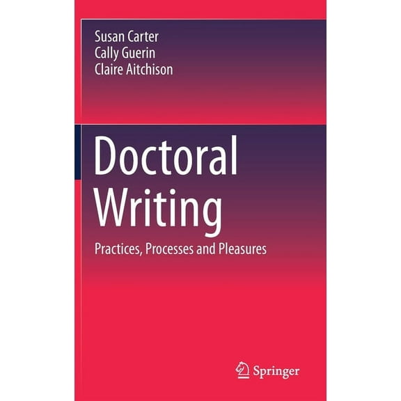 Doctoral Writing: Practices, Processes and Pleasures, (Hardcover)