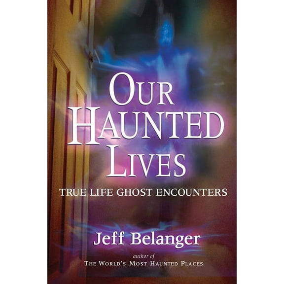 Our Haunted Lives: True Life Ghost Encounters, (Paperback)