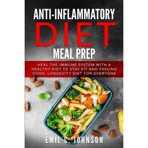 Anti-Inflammatory Diet Meal Prep: Heal the Immune System With a Healthy Diet to Stay fit and Feelling Good, Longevity Diet for Everyone