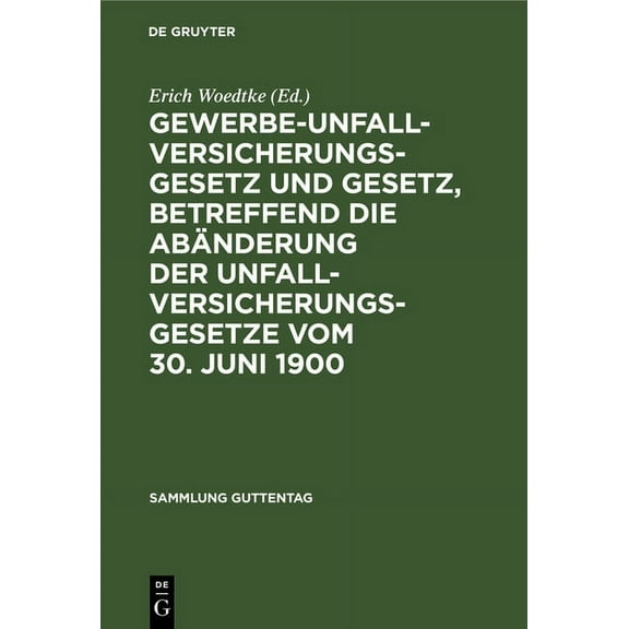 Sammlung Guttentag Gewerbe-Unfallversicherungsgesetz Und Gesetz, Betreffend Die AbÃ¤nderung Der Unfallversicherungsgesetze Vom 30. Juni 1900, Book 23, (Hardcover)