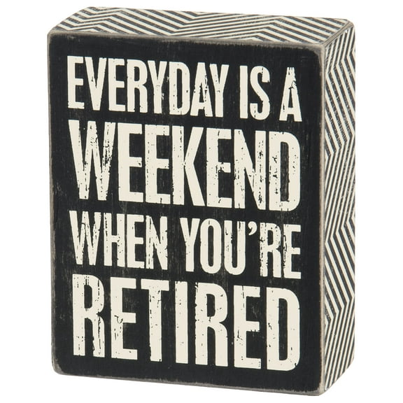 Primitives by Kathy Everyday is Weekend When You're Retired Box Sign
