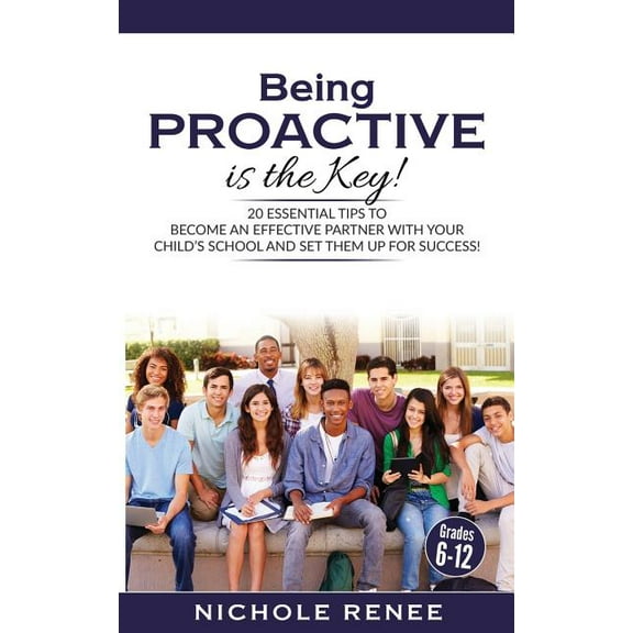 Being Proactive is the Key!: 20 Essential Tips to Become An Effective Partner With Your Child's School and Set Them Up F, (Paperback)
