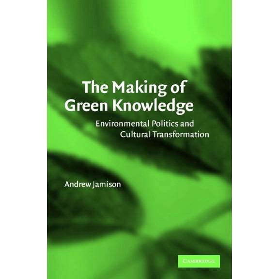 The Making of Green Knowledge: Environmental Politics and Cultural Transformation, (Paperback)