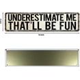 thumbnail image 2 of Retro Aluminum Humorous Decorative Sign - 'Underestimate Me That'll Be Fun' - 4x16 Inch - Perfect for Home, Office, Bar & More, 2 of 5