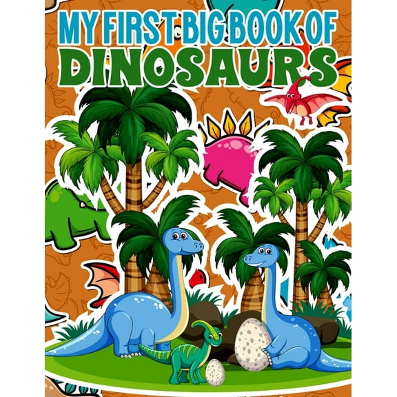 My First Big Book Of Dinosaurs: Great Gift for Boys & Girls, Ages 4-8, Coloring & Activity Book for Toddlers, Kindergarten & Preschool (Paperback)