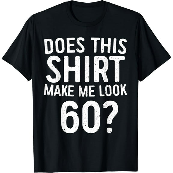 Does This Shirt Make Me Look 60 T-Shirt 60th Birthday Shirt T-Shirt