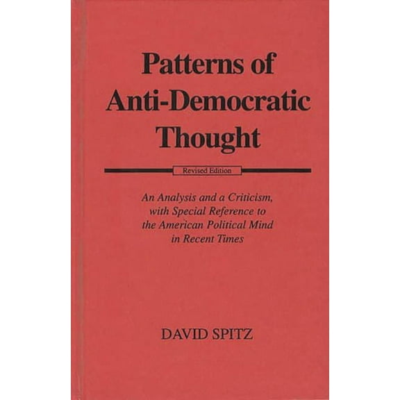 Patterns of Anti-Democratic Thought: An Analysis and a Criticism, with Special Reference to the American Political Mind , (Hardcover)