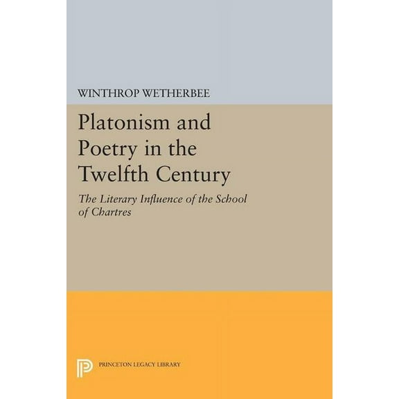 Princeton Legacy Library Platonism and Poetry in the Twelfth Century: The Literary Influence of the School of Chartres, Book 1827, (Paperback)