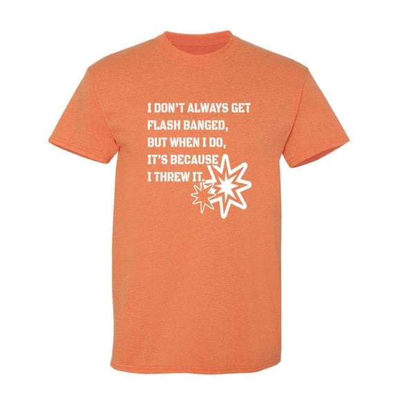I Don't Always Get Flash Banged Sarcastic Humor Graphic Novelty Funny T Shirt