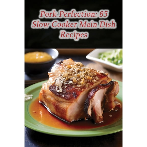 Pork Perfection: 85 Slow Cooker Main Dish Recipes (Paperback)