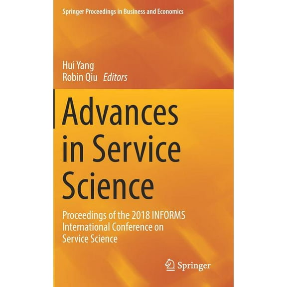 Springer Proceedings in Business and Eco Advances in Service Science: Proceedings of the 2018 Informs International Conference on Service Science, (Hardcover)