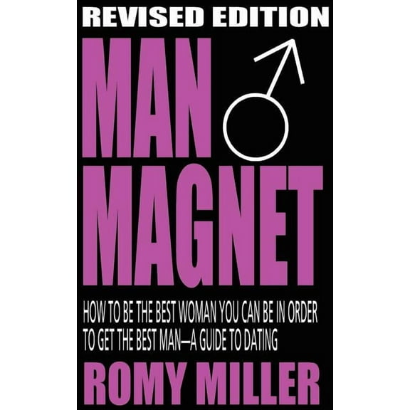 Man Magnet: How to Be the Best Woman You Can Be in Order to Get the Best Man-A Guide to Dating (Revised Edition) (Paperback)