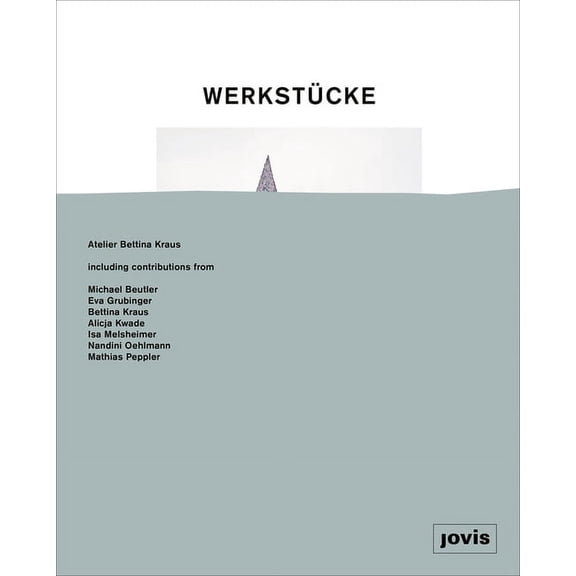 WerkstÃ¼cke: Making Objects Into Houses: Atelier Bettina Kraus, (Paperback)
