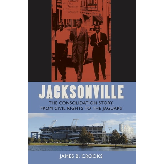 Pre-Owned Jacksonville: The Consolidation Story, from Civil Rights to the Jaguars (Hardcover) 081302708X 9780813027081