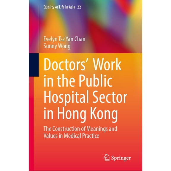 Quality of Life in Asia Doctors' Work in the Public Hospital Sector in Hong Kong: The Construction of Meanings and Values in Medical Practice, Book 22, (Hardcover)