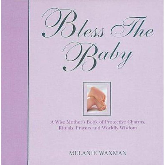 Pre-Owned Bless the Baby: A Wise Mother's Book of Protective Charms, Rituals, Prayers and Worldly Wisdom (Hardcover) 1903258154 9781903258156
