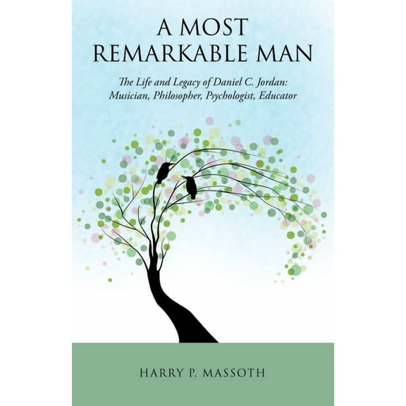 A Most Remarkable Man: The Life and Legacy of Daniel C. Jordan: Musician, Philosopher, Psychologist, Educator, (Paperback)