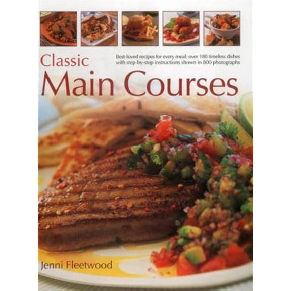 Pre-Owned Classic Main Courses : Best-Loved Recipes For Every Meal: Over 180 Timeless Dishes With Step-By-Step Instructions Shown In 800 Photographs (Paperback)