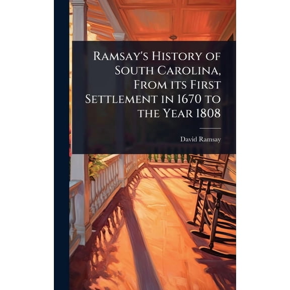 Ramsay's History of South Carolina, From its First Settlement in 1670 to the Year 1808, (Hardcover)