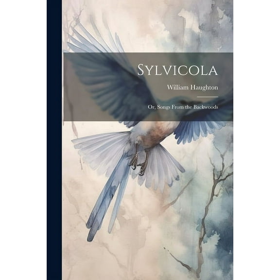 Sylvicola : Or, Songs From the Backwoods (Paperback)