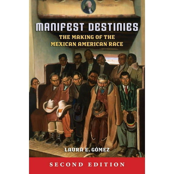Manifest Destinies: The Making of the Mexican American Race, (Hardcover)