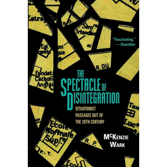 The Spectacle of Disintegration : Situationist Passages out of the Twentieth Century (Hardcover)