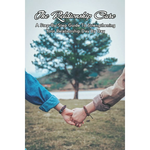 The Relationship Cure A 5 Step Guide to Strengthening Your