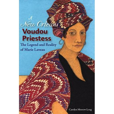 A New Orleans Voudou Priestess : The Legend and Reality of Marie Laveau