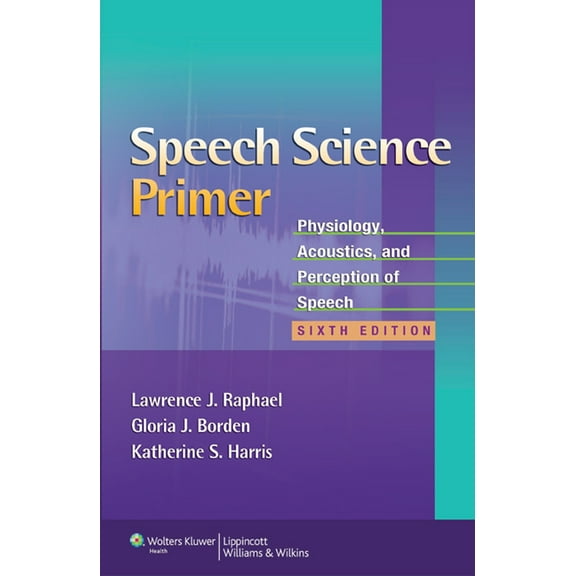 Speech Science Primer: Physiology, Acoustics, and Perception of Speech, (Paperback)