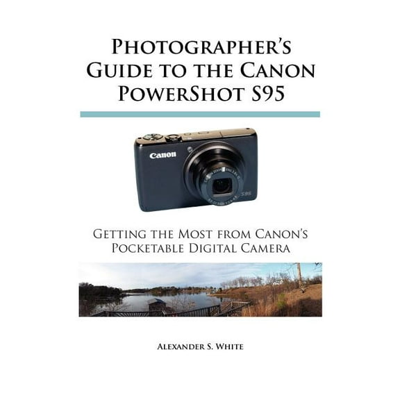 Photographer's Guide to the Canon Powershot S95: Getting the Most from Canon's Pocketable Digital Camera