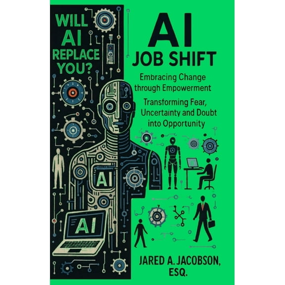 AI Job Shift...Will AI Replace You?!: Embracing Change through Empowerment. Transforming Fear, Uncertainty and Doubt int, (Paperback)
