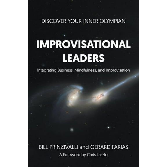 Improvisational Leaders: Integrating Business, Mindfulness, and Improvisation, (Paperback)