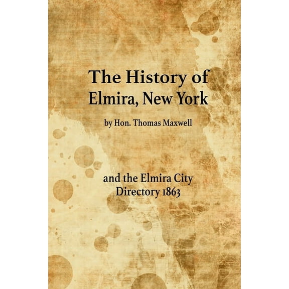 The History of Elmira, New York and the Elmira City Directory 1863 (Paperback)