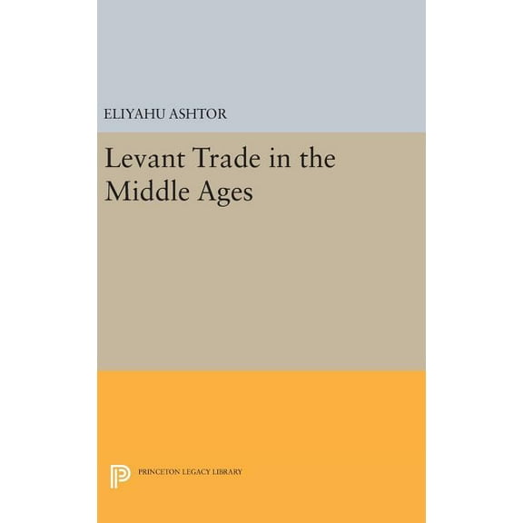 Princeton Legacy Library Levant Trade in the Middle Ages, Book 1118, (Hardcover)