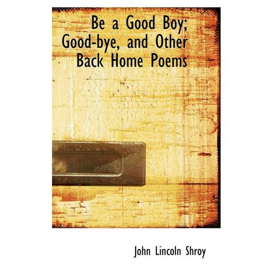 Be a Good Boy; Good-Bye, and Other Back Home Poems (Hardcover)