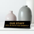 thumbnail image 3 of Our Staff Will Be With You Shortly, Black Frame, Desk Sign (2x8"), 3 of 3