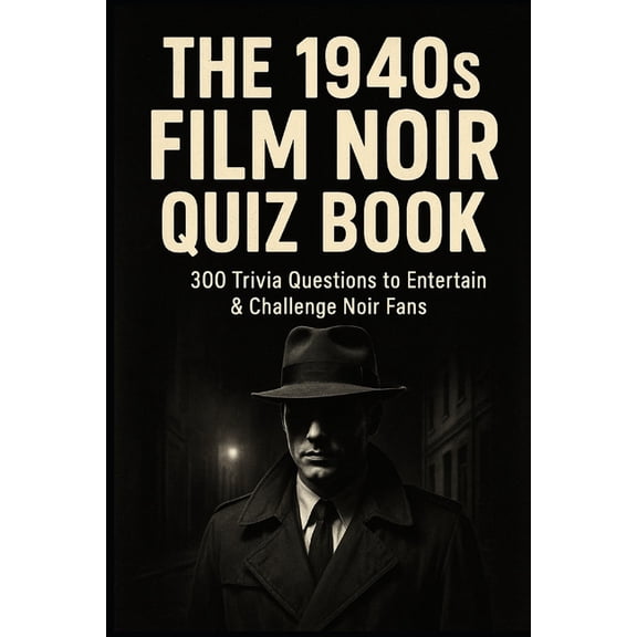 The 1940s Film Noir Quiz Book: 300 Trivia Questions to Entertain & Challenge Noir Fans, (Paperback)
