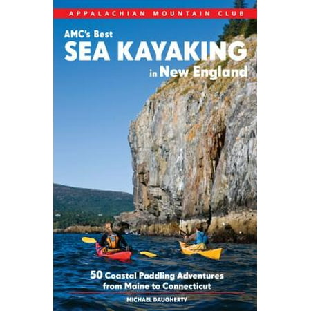 Amc s best sea kayaking in new england : 50 coastal paddling adventures from maine to connecticut -: