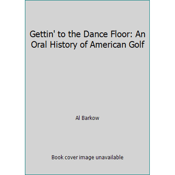 Pre-Owned Gettin' to the Dance Floor: An Oral History of American Golf (Hardcover) 0689115172 9780689115172