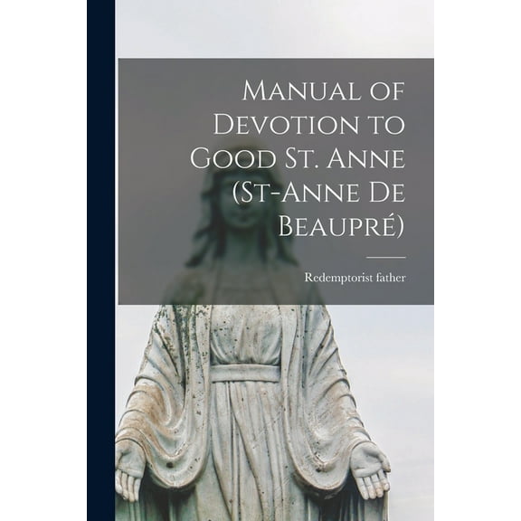 Manual of Devotion to Good St. Anne (St-Anne De Beaupré) [microform] (Paperback)