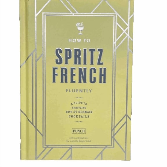 How To Spritz French Fluently  A Guide to Spritzing with ST- GERMAIN  COCKTAILS