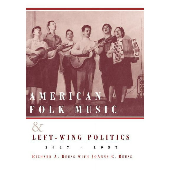 American Folk Music and Musicians American Folk Music and Left-Wing Politics, 1927-1957, Book 4, (Hardcover)