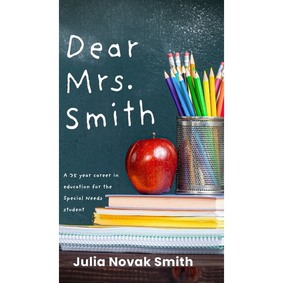 Dear Mrs. Smith: A 35-Year Career in Education for the Special Needs Student, (Hardcover)