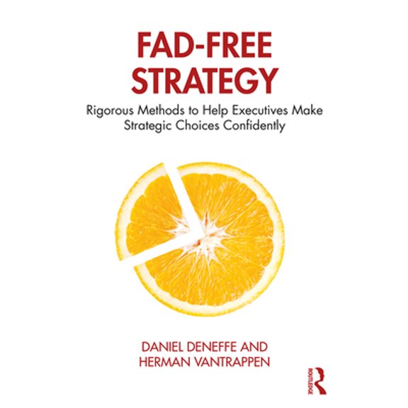 Pre-Owned Fad-Free Strategy: Rigorous Methods to Help Executives Make Strategic Choices Confidently (Hardcover) 0367243563 9780367243562