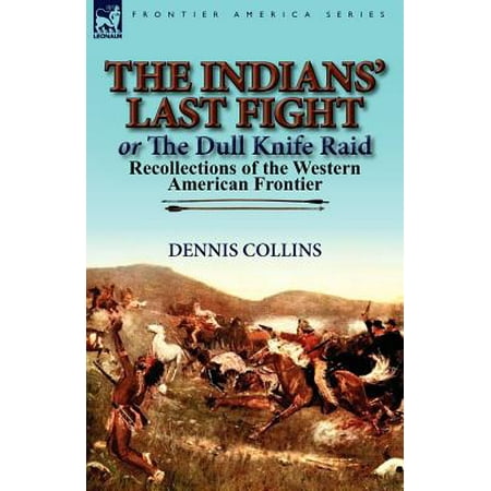 The Indians' Last Fight or The Dull Knife Raid : Recollections of the Western American
