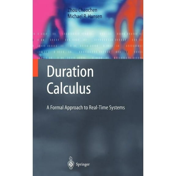 Monographs in Theoretical Computer Scien Duration Calculus: A Formal Approach to Real-Time Systems, (Hardcover)