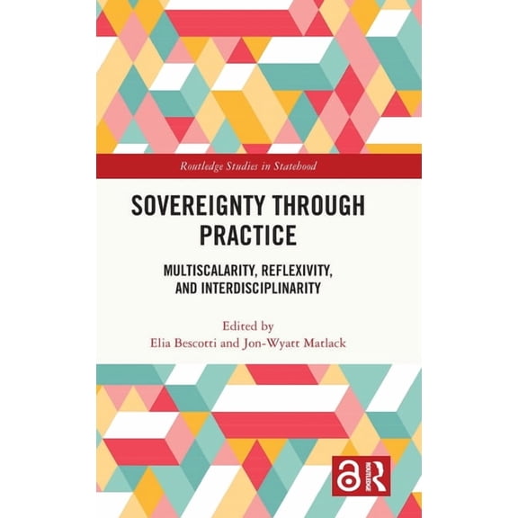 Routledge Studies in Statehood Sovereignty through Practice: Multiscalarity, Reflexivity, and Interdisciplinarity, (Hardcover)